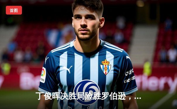 丁俊晖决胜局险胜罗伯逊，斯诺克世锦赛上演经典对决